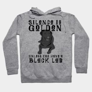 Silence Is Golden Unless You Have A Black Lab Hoodie